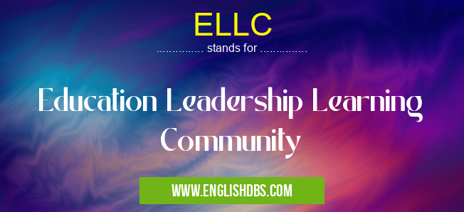 ELLC means Education Leadership Learning Community ELLC
