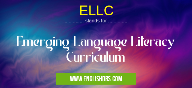 ELLC means Emerging Language Literacy Curriculum ELLC