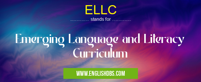 ELLC means Emerging Language and Literacy Curriculum ELLC