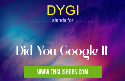 DYGI means Did You Google It DYGI