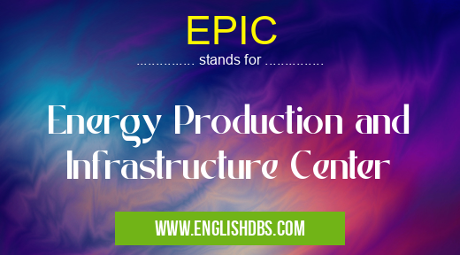 EPIC means Energy Production and Infrastructure Center EPIC