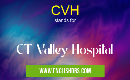 CVH means CT Valley Hospital CVH