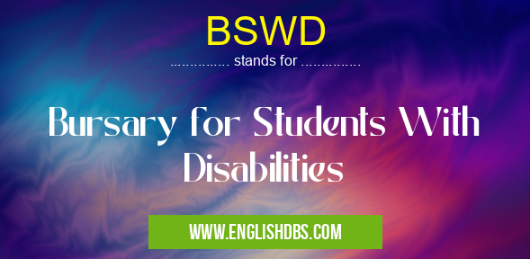 BSWD means Bursary for Students With Disabilities BSWD