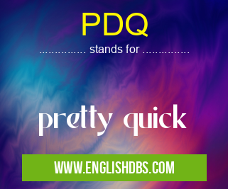 PDQ means pretty quick PDQ