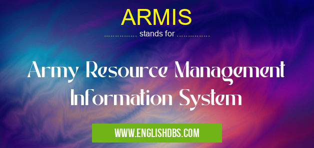 ARMIS means Army Resource Management Information System ARMIS