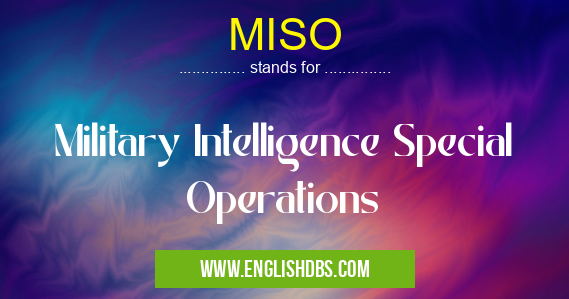 MISO means Military Intelligence Special Operations MISO