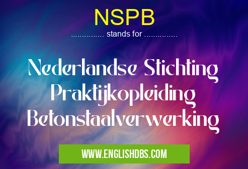 NSPB means Nederlandse Stichting Praktijkopleiding Betonstaalverwerking NSPB