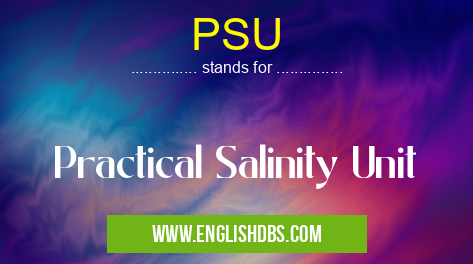 PSU means Practical Salinity Unit PSU