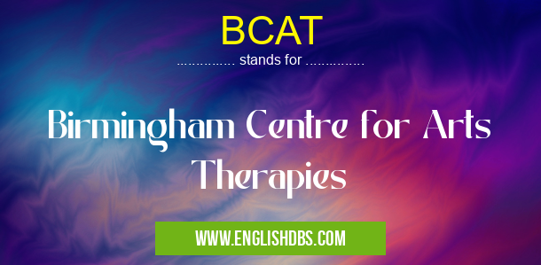 BCAT means Birmingham Centre for Arts Therapies BCAT