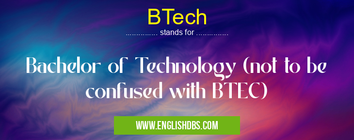 BTech means Bachelor of Technology (not to be confused with BTEC) BTech