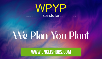 WPYP means We Plan You Plant WPYP