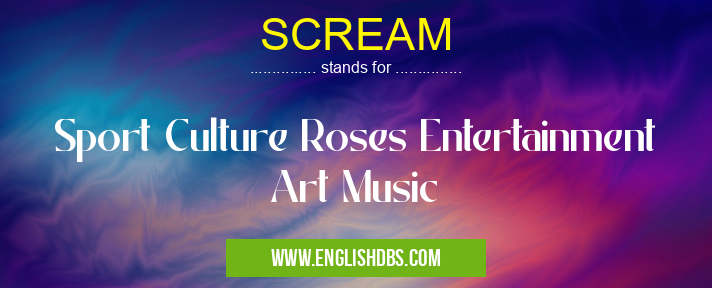 SCREAM means Sport Culture Roses Entertainment Art Music SCREAM