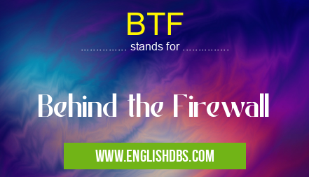 BTF means Behind the Firewall BTF