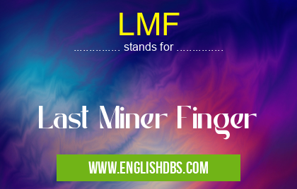 LMF means Last Miner Finger LMF