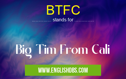 BTFC means Big Tim From Cali BTFC