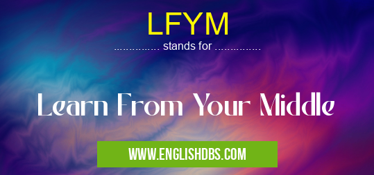 LFYM means Learn From Your Middle LFYM