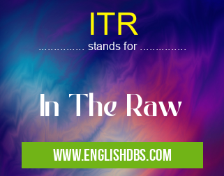 ITR means In The Raw ITR