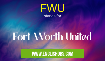 FWU means Fort Worth United FWU