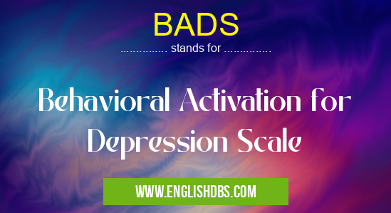 BADS means Behavioral Activation for Depression Scale BADS
