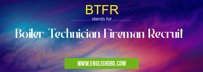 BTFR means Boiler Technician Fireman Recruit BTFR