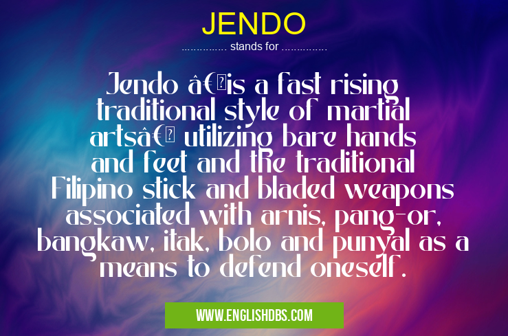 JENDO means Jendo “is a fast rising traditional style of martial arts†utilizing bare hands and feet and the traditional Filipino stick and bladed weapons associated with arnis, pang-or, bangkaw, itak, bolo and punyal as a means to defend oneself. JENDO