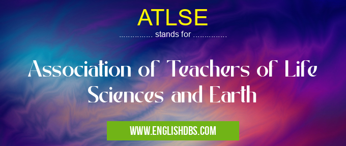 ATLSE means Association of Teachers of Life Sciences and Earth ATLSE