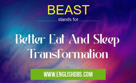 BEAST means Better Eat And Sleep Transformation BEAST