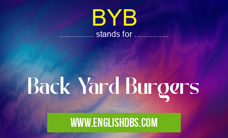 BYB means Back Yard Burgers BYB