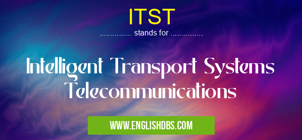 ITST means Intelligent Transport Systems Telecommunications ITST