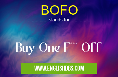 BOFO means Buy One F*** Off BOFO