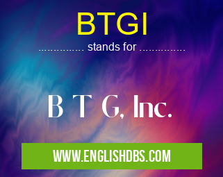 BTGI means B T G, Inc. BTGI