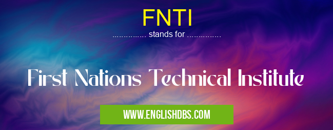 FNTI means First Nations Technical Institute FNTI