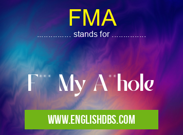 FMA means F*** My A**hole FMA
