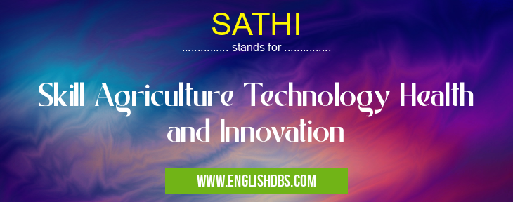 SATHI means Skill Agriculture Technology Health and Innovation SATHI