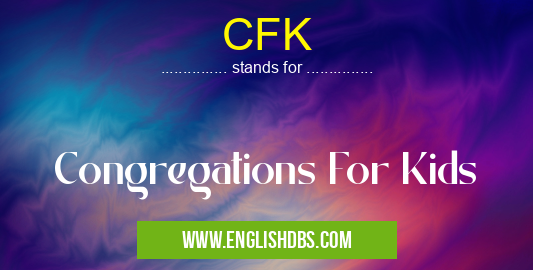 CFK means Congregations For Kids CFK
