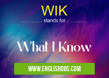 WIK means What I Know WIK