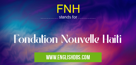 FNH means Fondation Nouvelle Haiti FNH
