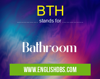 BTH means Bathroom BTH