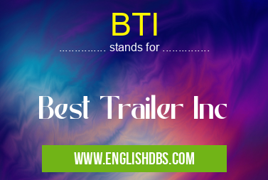 BTI means Best Trailer Inc BTI