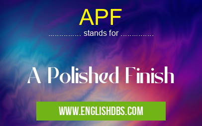 APF means A Polished Finish APF