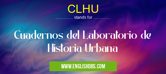 CLHU means Cuadernos del Laboratorio de Historia Urbana CLHU