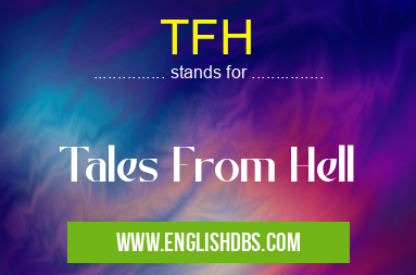 TFH means Tales From Hell TFH