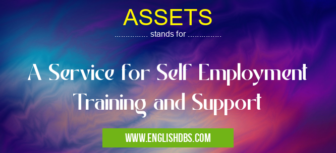 ASSETS means A Service for Self Employment Training and Support ASSETS