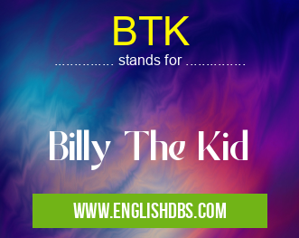BTK means Billy The Kid BTK