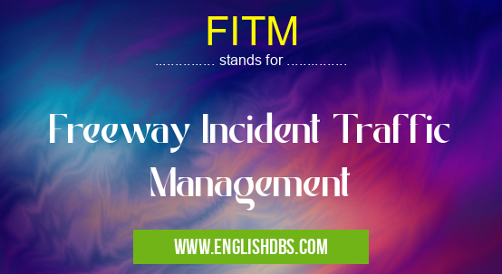 FITM means Freeway Incident Traffic Management FITM