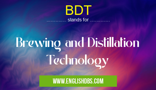BDT means Brewing and Distillation Technology BDT
