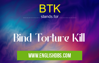 BTK means Bind Torture Kill BTK