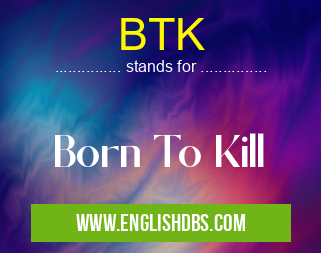 BTK means Born To Kill BTK