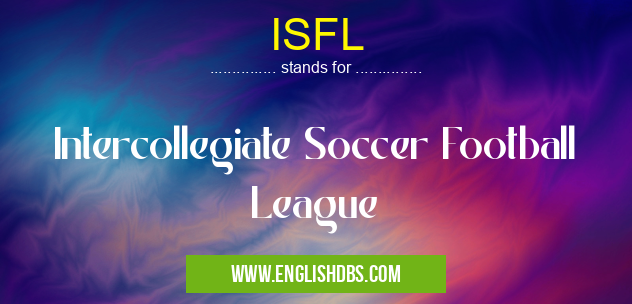 ISFL means Intercollegiate Soccer Football League ISFL