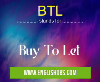 BTL means Buy To Let BTL